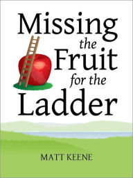 Title: Missing the Fruit for the Ladder, Author: Matt Keene