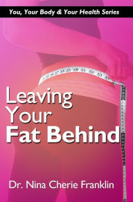 Title: Leaving Your Fat Behind, Author: Dr. Nina Cherie Franklin