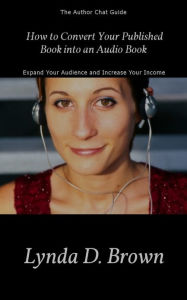 Title: How to Convert Your Published Book into an Audio Book, Author: Lynda D. Brown