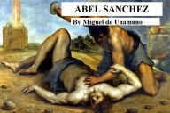 Title: Abel Sanchez: Story of a Passion, Author: Miguel de Unamuno