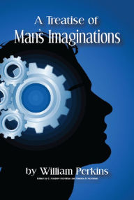 Title: A Treatise of Man's Imaginations, Author: William Perkins
