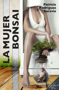 Title: La mujer bonsai, Author: Patricia Rodriguez Saravia