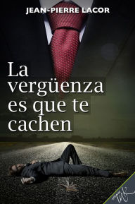 Title: La verguenza es que te cachen, Author: Jean-pierre Lacor