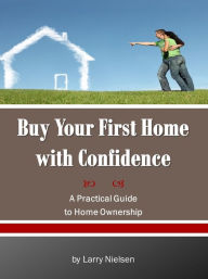 Title: Buy Your First Home with Confidence, Author: Larry Nielsen