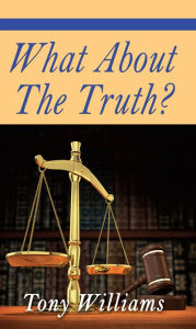 Title: What About the Truth?, Author: Tony Williams