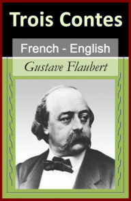 Title: Trois Contes - Three Tales [French English Bilingual Edition] - Paragraph by Paragraph translation, Author: Gustave Flaubert