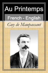 Title: Au Printemps - In the Springtime [French English Bilingual Edition] - Paragraph by Paragraph Translation, Author: Guy de Maupassant