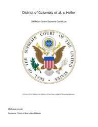 Title: District of Columbia et al. v. Heller – 2008 Gun Control Supreme Court Case, Author: US Government Supreme Court of the United States