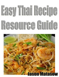 Title: Easy Thai Recipes Resource Guide, Author: Jason Matasow