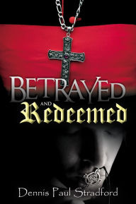 Title: Betrayed and Redeemed, Author: Dennis Paul Stradford