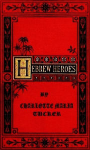 Title: Hebrew Heroes, Author: Charlotte Maria Tucker