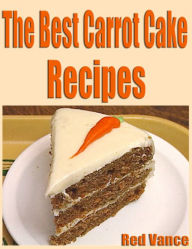 Title: The Best Carrot Cake Recipes, Author: Red Vance