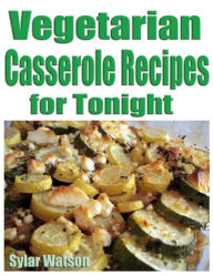 Title: Vegetarian Caserole Recipes for Tonight, Author: Sylar Watson