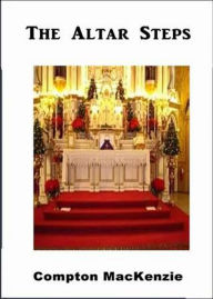 Title: The Altar Steps: A Fiction and Literature, Religion Classic By Compton MacKenzie! AAA+++, Author: BDP