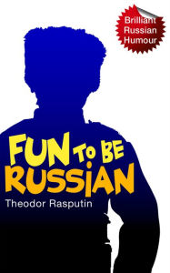 Title: Fun to be Russian, Author: Theodor Rasputin