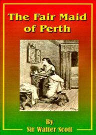 Title: The Fair Maid of Perth: St. Valentines Day! A Fiction and Literature Classic By Sir Walter Scott! AAA+++, Author: BDP