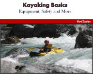 Title: Kayaking Basics: Equipment, Safety and More, Author: Mark Stephen