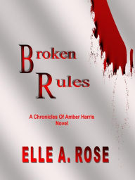 Title: Broken Rules, Author: Elle A. Rose
