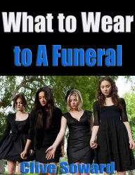 Title: What to Wear to a Funeral, Author: Clive Soward