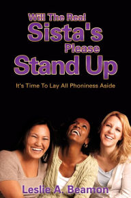Title: Will The Real Sista's Please Stand Up, Author: Leslie A. Beamon