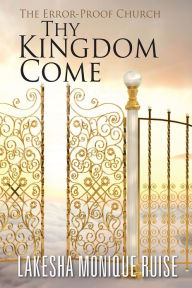 Title: Thy Kingdom Come: The Error-Proof Church, Author: Lakesha Monique Ruise