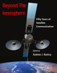 Title: Beyond The Ionosphere: Fifty Years of Satellite Communication, Author: Andrew J. Butrica