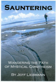 Title: Sauntering: Wandering the Path of Mystical Omnitheism, Author: Jeff Liebmann