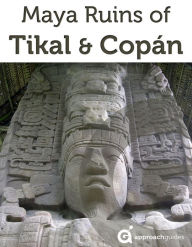 Title: Maya Ruins of Tikal, Copan & Quirigua (Travel Guide to Guatemala & Honduras), Author: Approach Guides