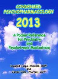 Title: Condensed Psychopharmacology 2013: A Pocket Reference for Psychiatry and Psychotropic Medications, Author: Leonard Rappa