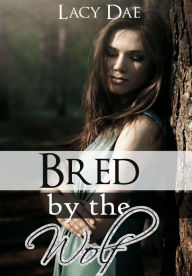 Title: Bred by the Wolf (Werewolf Erotica), Author: Lacy Dae