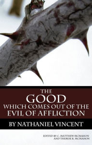 Title: The Good Which Comes Out of the Evil of Affliction, Author: Nathaniel Vincent