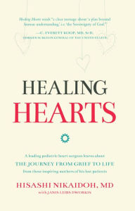 Title: Healing Hearts: A Leading Pediatric Heart Surgeon Learns About the Journey from Grief to Life From These Inspiring Mothers of His Lost Patients, Author: Hisashi Nikaidoh