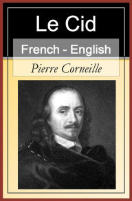 Title: Le Cid [English French Bilingual Edition] - Paragraph by Paragraph Translation, Author: Pierre Corneille