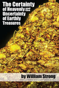 Title: The Certainty of Heavenly and the Uncertainty of Earthly Treasures, Author: William Strong