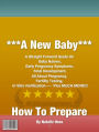A New Baby, How To Prepare: A Straight Forward Guide On Baby Names, Early Pregnancy Symptoms, Fetal Development, All About Pregnancy, Fertility Testing and In Vitro Fertilization