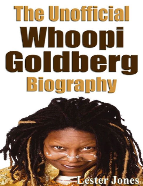 The Unofficial Whoopi Goldberg Biography by Lester Jones | NOOK Book ...