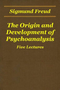Title: The Origin and Development of Psychoanalysis (Five Lectures), Author: Sigmund Freud