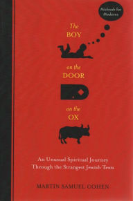 Title: The Boy on the Door on the Ox: An Unusual Spiritual Journey Through the Strangest Jewish Texts, Author: Martin S. Cohen