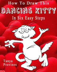 Title: How To Draw This Dancing Kitty In Six Easy Steps, Author: Tanya Provines