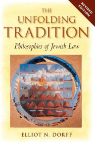 Title: The Unfolding Tradition: Philosophies of Jewish Law, Author: Elliot N. Dorff