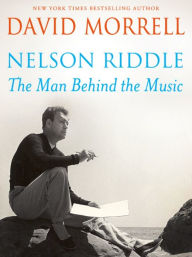 Title: Nelson Riddle: The Man Behind the Music, Author: David Morrell