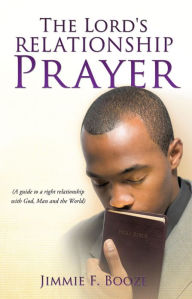 Title: The Lord's RELATIONSHIP Prayer, Author: Jimmie F. Booze