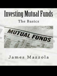 Title: Investing Mutual Funds: The Basics, Author: James Mazzola