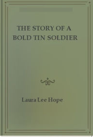 Title: The Story of a Bold Tin Soldier, Author: Laura Lee Hope