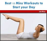 Title: Best 15 Mins Workouts to start your day, Author: Julie Wilson