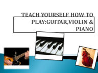 Title: TEACH YOURSELF HOW TO PLAY:GUITAR,VIOLIN & PIANO, Author: McMillan