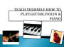 TEACH YOURSELF HOW TO PLAY:GUITAR,VIOLIN & PIANO