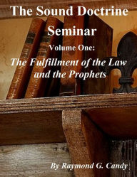 Title: The Sound Doctrine Seminar Volume One: The Fulfillment of the Law and the Prophets, Author: Raymond Candy