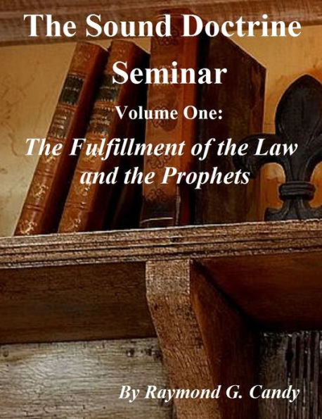 The Sound Doctrine Seminar Volume One: The Fulfillment of the Law and the Prophets