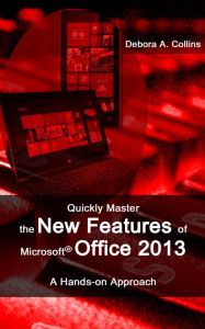 Title: Quickly Master the New Features of Microsoft Office 2013, Author: Debora A. Collins